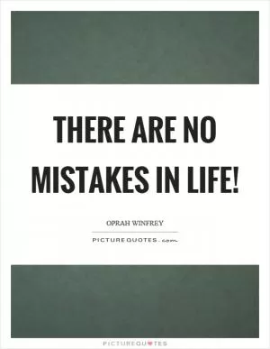 There are no mistakes in life! Picture Quote #1