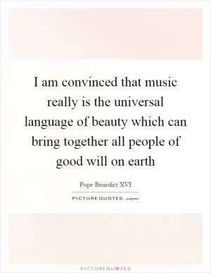I am convinced that music really is the universal language of beauty which can bring together all people of good will on earth Picture Quote #1