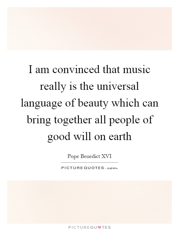 I am convinced that music really is the universal language of beauty which can bring together all people of good will on earth Picture Quote #1