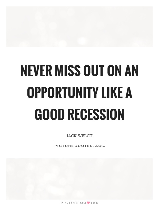 Never miss out on an opportunity like a good recession Picture Quote #1