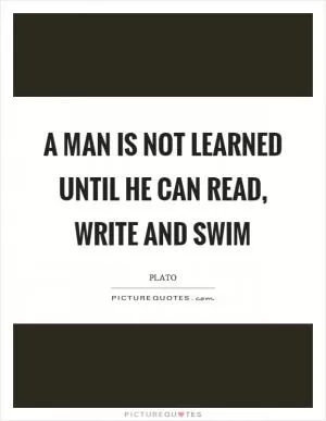 A man is not learned until he can read, write and swim Picture Quote #1