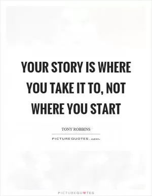 Your story is where you take it to, not where you start Picture Quote #1
