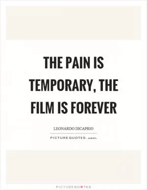 The pain is temporary, the film is forever Picture Quote #1