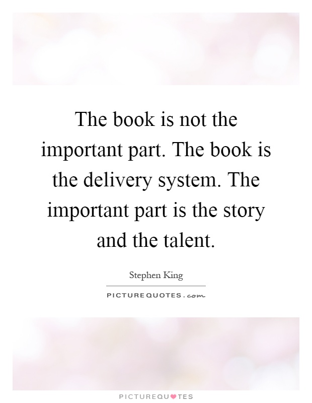 The book is not the important part. The book is the delivery system. The important part is the story and the talent Picture Quote #1