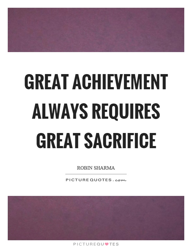 Great achievement always requires great sacrifice Picture Quote #1