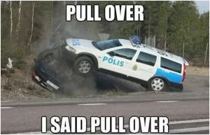 Pull over. I said pull over Picture Quote #1