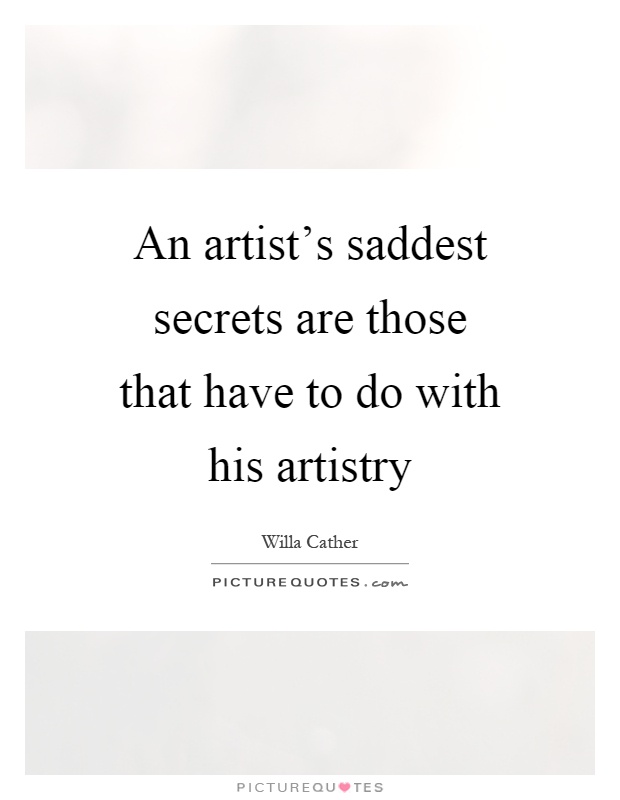 An artist's saddest secrets are those that have to do with his artistry Picture Quote #1