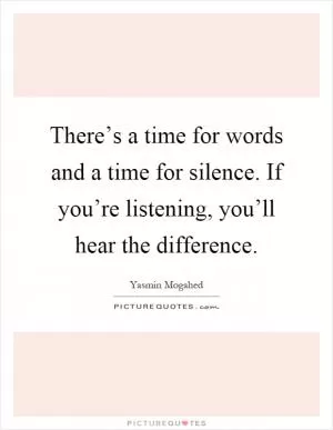 There’s a time for words and a time for silence. If you’re listening, you’ll hear the difference Picture Quote #1
