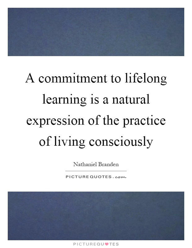 A commitment to lifelong learning is a natural expression of the practice of living consciously Picture Quote #1