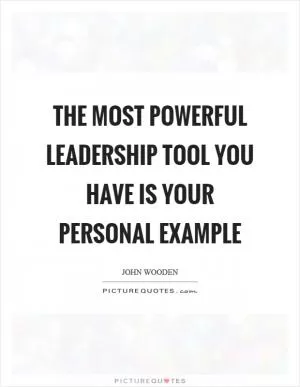 The most powerful leadership tool you have is your personal example Picture Quote #1