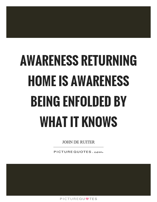 Awareness returning home is awareness being enfolded by what it knows Picture Quote #1