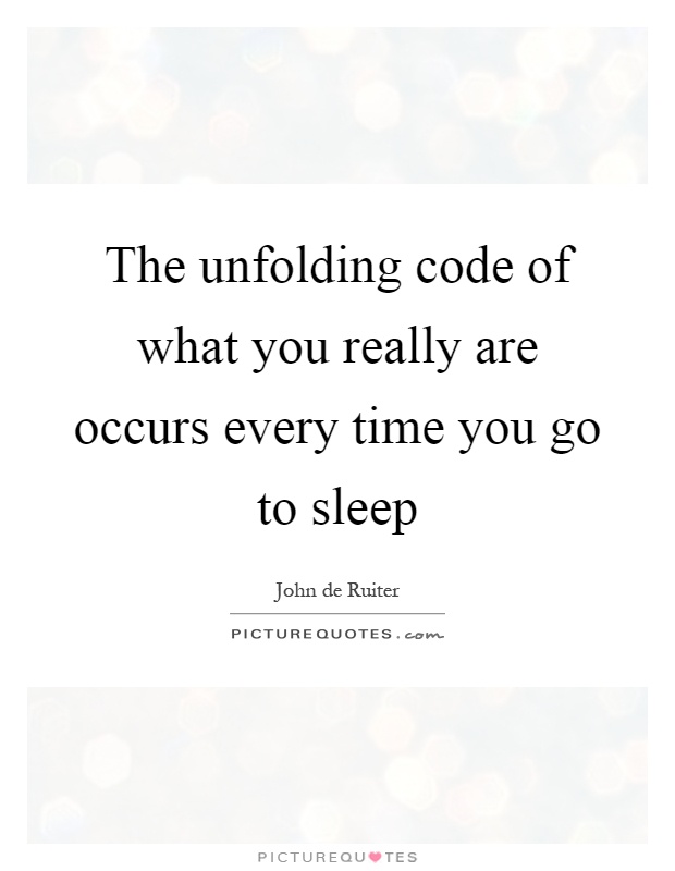 The unfolding code of what you really are occurs every time you go to sleep Picture Quote #1