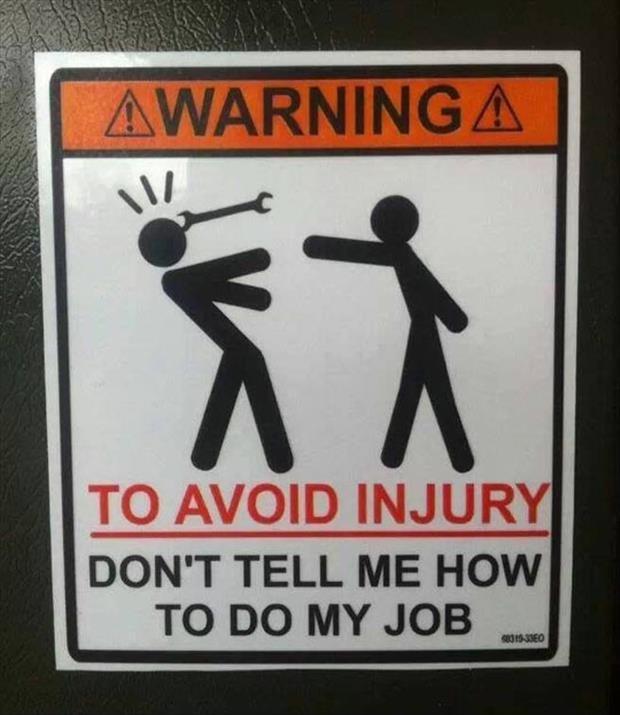 Warning. To avoid injury don't tell me how to do my job Picture Quote #1