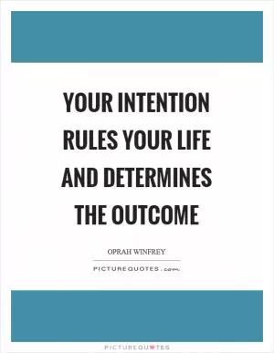Your intention rules your life and determines the outcome Picture Quote #1