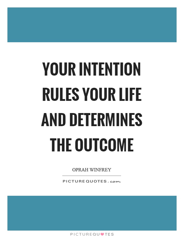 Your intention rules your life and determines the outcome Picture Quote #1