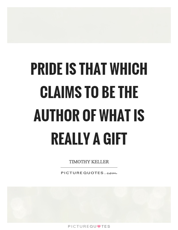 Pride is that which claims to be the author of what is really a gift Picture Quote #1