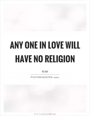 Any one in love will have no religion Picture Quote #1