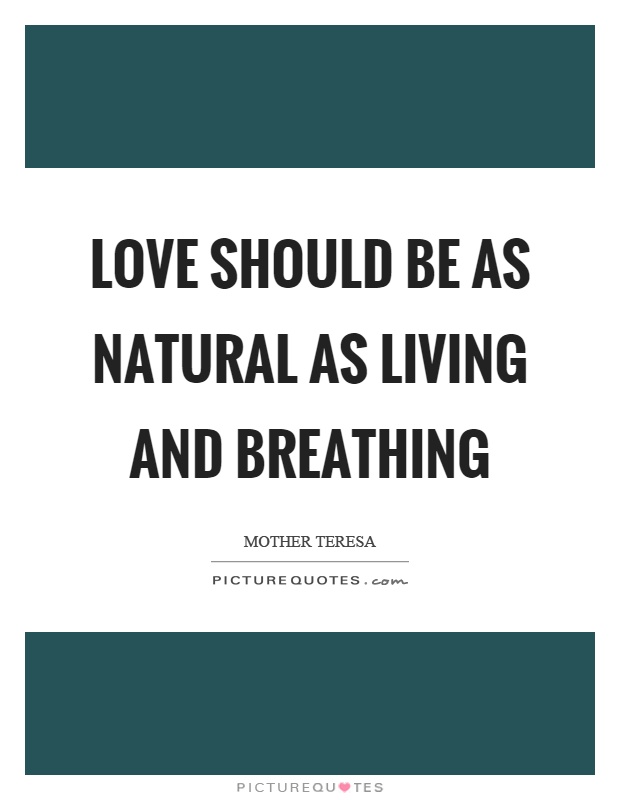 Love should be as natural as living and breathing Picture Quote #1