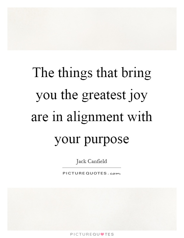 The things that bring you the greatest joy are in alignment with your purpose Picture Quote #1