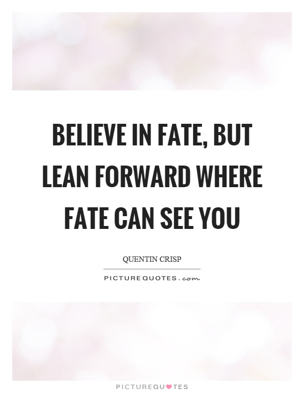 Believe in fate, but lean forward where fate can see you Picture Quote #1