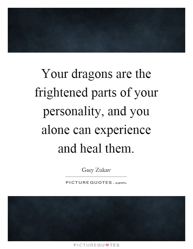 Your dragons are the frightened parts of your personality, and you alone can experience and heal them Picture Quote #1