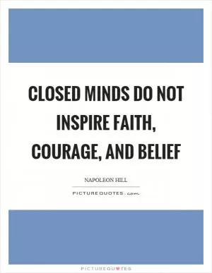 Closed minds do not inspire faith, courage, and belief Picture Quote #1