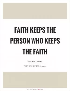 Faith keeps the person who keeps the faith Picture Quote #1