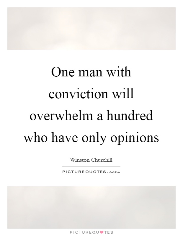 One man with conviction will overwhelm a hundred who have only opinions Picture Quote #1