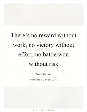There’s no reward without work, no victory without effort, no battle won without risk Picture Quote #1
