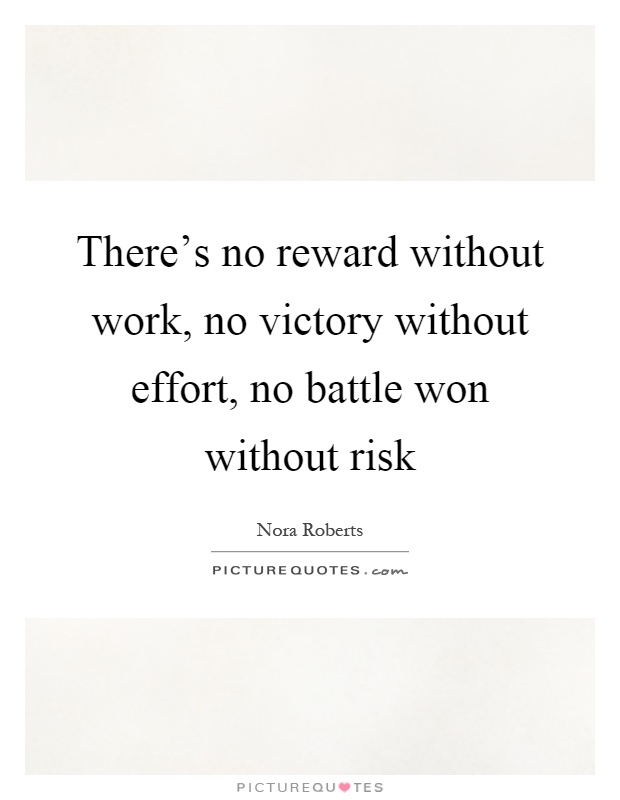 There's no reward without work, no victory without effort, no battle won without risk Picture Quote #1
