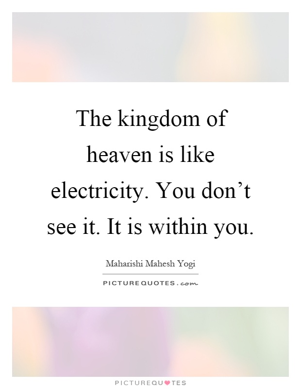 The kingdom of heaven is like electricity. You don't see it. It is within you Picture Quote #1