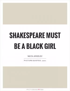 Shakespeare must be a black girl Picture Quote #1