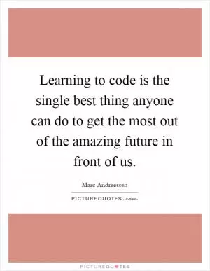 Learning to code is the single best thing anyone can do to get the most out of the amazing future in front of us Picture Quote #1