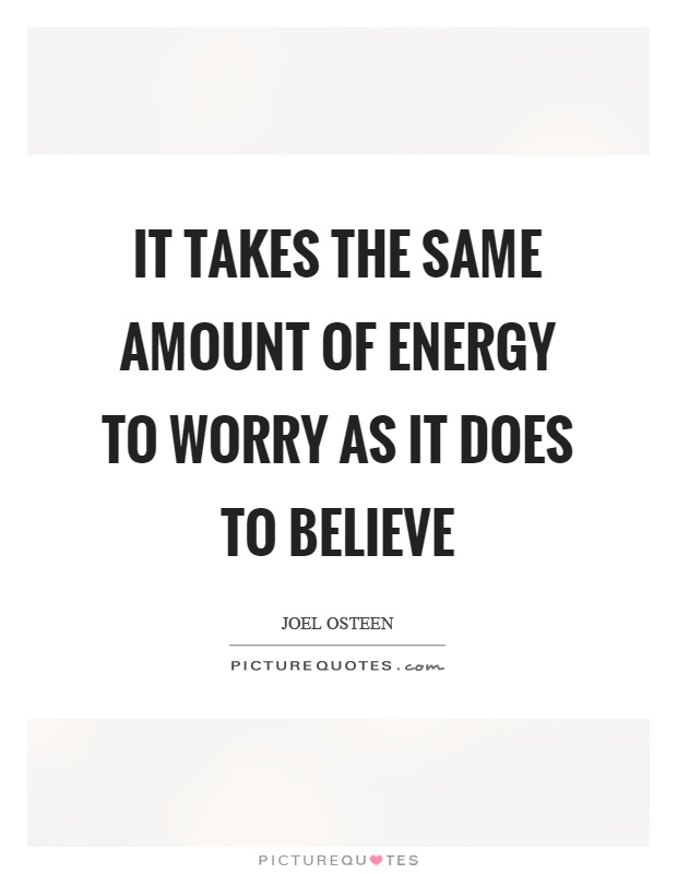 It takes the same amount of energy to worry as it does to believe Picture Quote #1