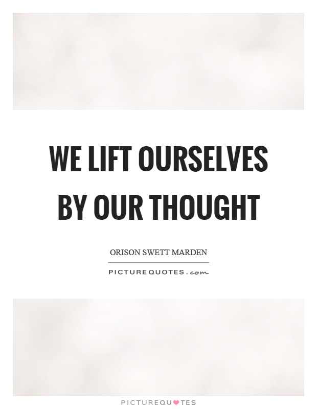 We lift ourselves by our thought Picture Quote #1