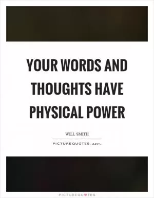 Your words and thoughts have physical power Picture Quote #1