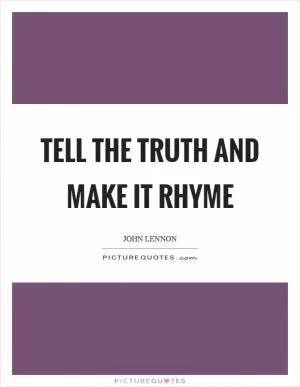 Tell the truth and make it rhyme Picture Quote #1