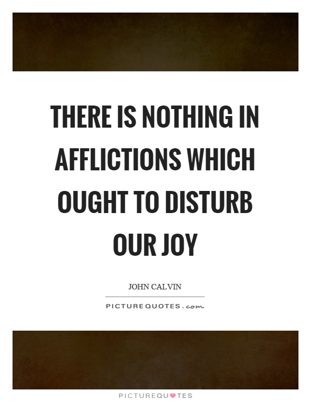 There is nothing in afflictions which ought to disturb our joy Picture Quote #1