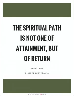The spiritual path is not one of attainment, but of return Picture Quote #1
