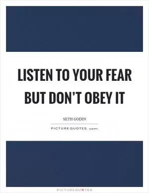 Listen to your fear but don’t obey it Picture Quote #1