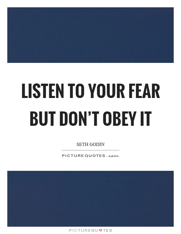 Listen to your fear but don't obey it Picture Quote #1