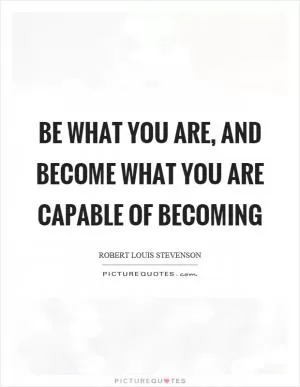 Be what you are, and become what you are capable of becoming Picture Quote #1