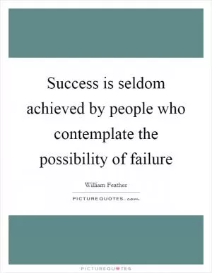 Success is seldom achieved by people who contemplate the possibility of failure Picture Quote #1