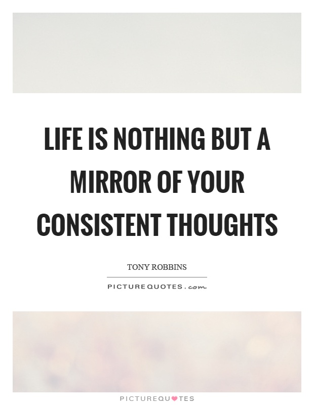 Life is nothing but a mirror of your consistent thoughts Picture Quote #1