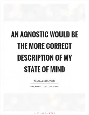 An agnostic would be the more correct description of my state of mind Picture Quote #1