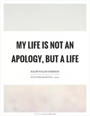 My life is not an apology, but a life Picture Quote #1