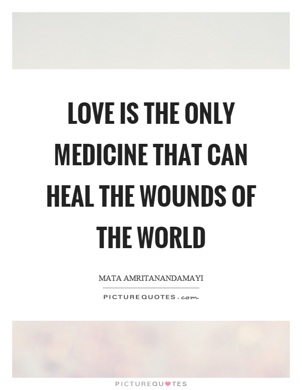 Love is the only medicine that can heal the wounds of the world Picture Quote #1