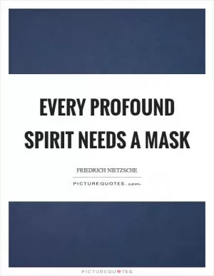 Every profound spirit needs a mask Picture Quote #1