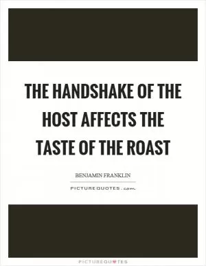The handshake of the host affects the taste of the roast Picture Quote #1