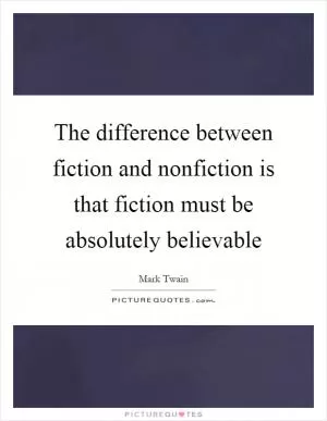The difference between fiction and nonfiction is that fiction must be absolutely believable Picture Quote #1
